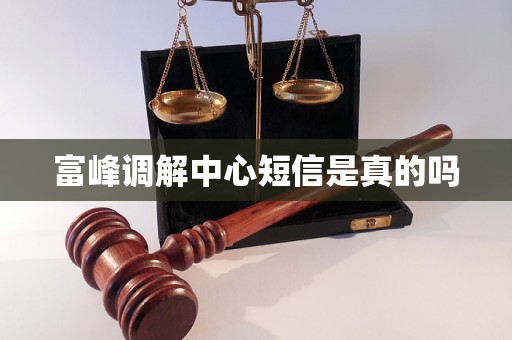 富峰调解中心短信是真的吗