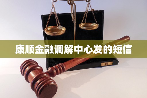 康顺金融调解中心发的短信 康顺金融调解中心发的短信