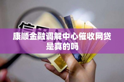康顺金融调解中心催收网贷是真的吗
