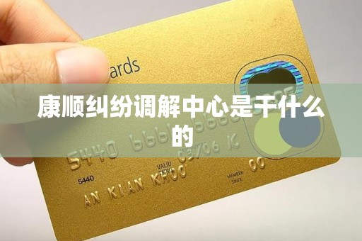 康顺纠纷调解中心是干什么的 康顺纠纷调解中心是干什么的