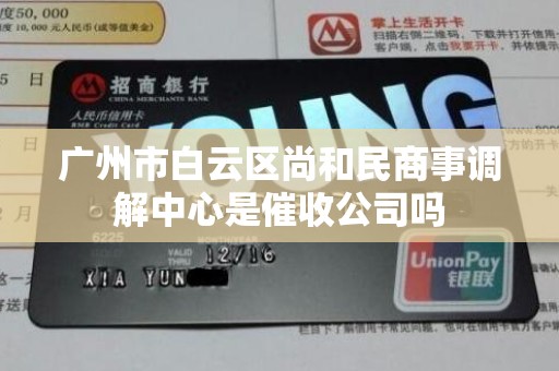 广州市白云区尚和民商事调解中心是催收公司吗