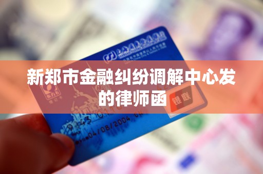 新郑市金融纠纷调解中心发的律师函