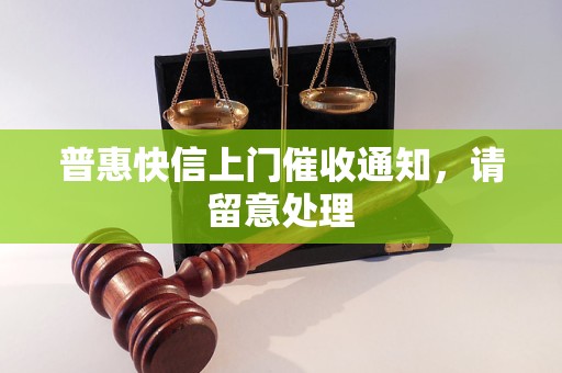 普惠快信上门催收通知，请留意处理