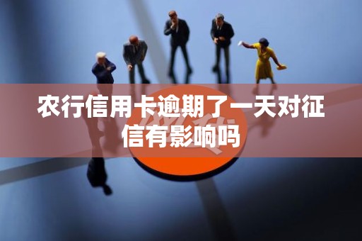农行信用卡逾期了一天对征信有影响吗