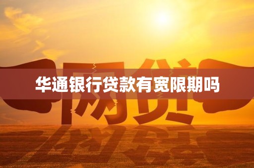 华通银行贷款有宽限期吗