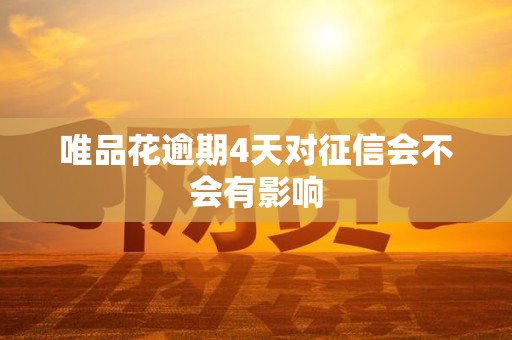 唯品花逾期4天对征信会不会有影响