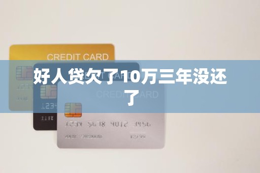 好人贷欠了10万三年没还了 好人贷欠了10万三年没还了
