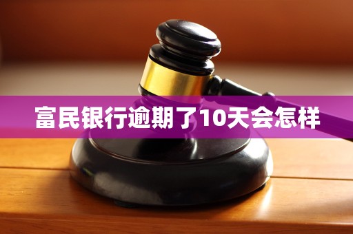 富民银行逾期了10天会怎样