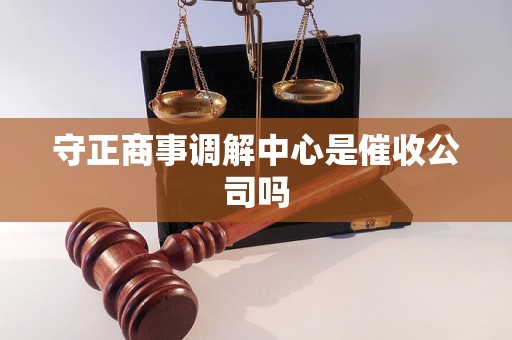守正商事调解中心是催收公司吗