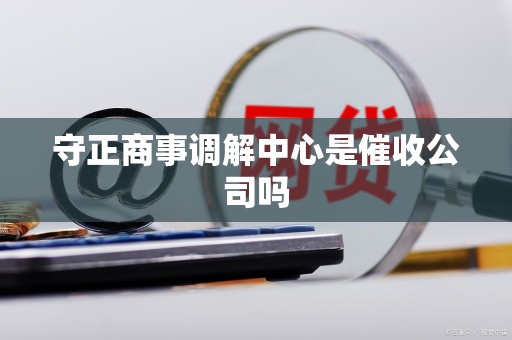 守正商事调解中心是催收公司吗