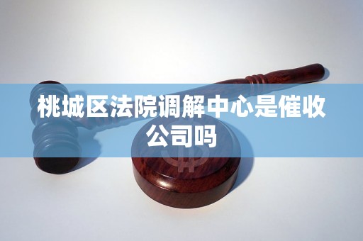 桃城区法院调解中心是催收公司吗