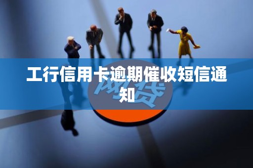 工行信用卡逾期催收短信通知