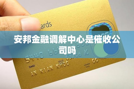 安邦金融调解中心是催收公司吗