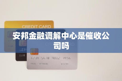 安邦金融调解中心是催收公司吗