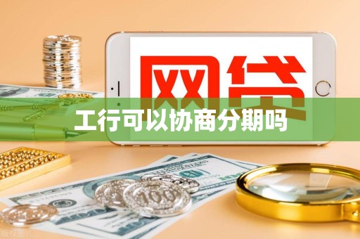 工行可以协商分期吗