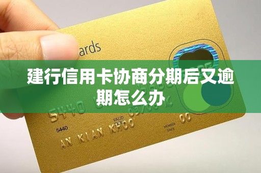 建行信用卡协商分期后又逾期怎么办 建行信用卡协商分期后又逾期怎么办