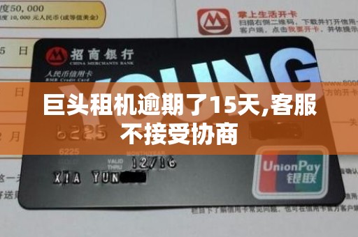 巨头租机逾期了15天,客服不接受协商