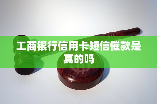 工商银行信用卡短信催款是真的吗 工商银行信用卡短信催款是真的吗