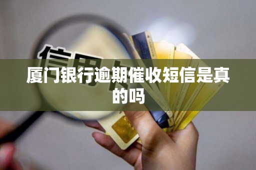 厦门银行逾期催收短信是真的吗