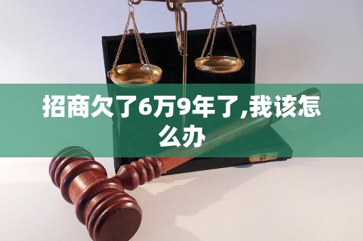 招商欠了6万9年了,我该怎么办