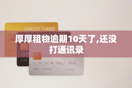 厚厚租物逾期10天了,还没打通讯录