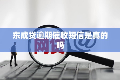 东成贷逾期催收短信是真的吗