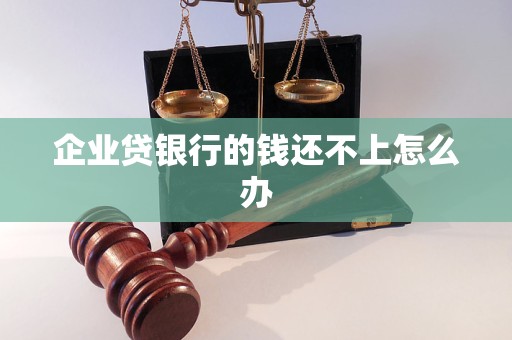 企业贷银行的钱还不上怎么办