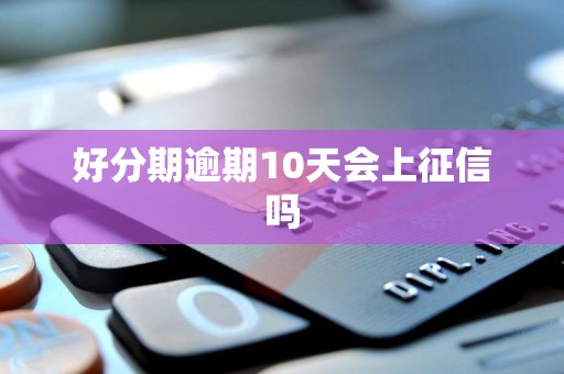 好分期逾期10天会上征信吗