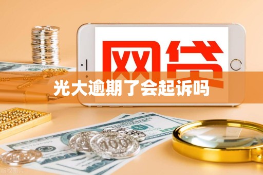 光大逾期了会起诉吗