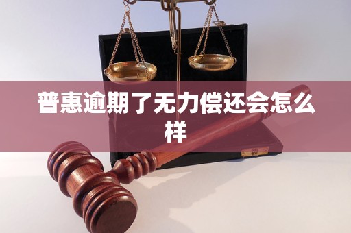 普惠逾期了无力偿还会怎么样