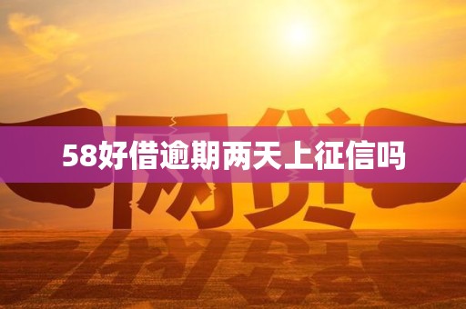 58好借逾期两天上征信吗