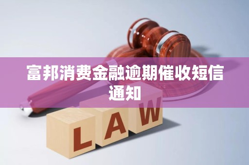 富邦消费金融逾期催收短信通知