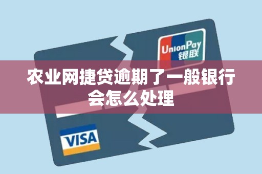 农业网捷贷逾期了一般银行会怎么处理