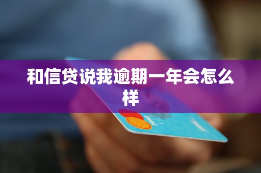 和信贷说我逾期一年会怎么样 和信贷说我逾期一年会怎么样