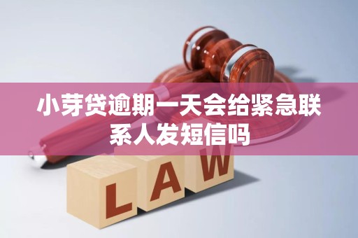 小芽贷逾期一天会给紧急联系人发短信吗
