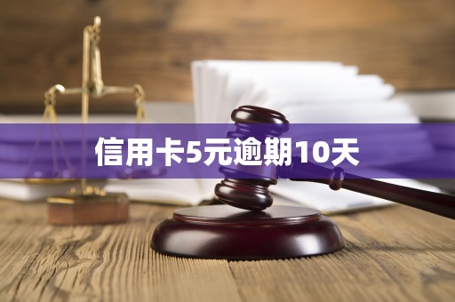 信用卡5元逾期10天 信用卡5元逾期10天