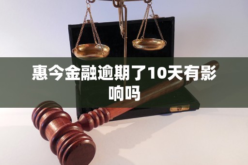 惠今金融逾期了10天有影响吗 惠今金融逾期了10天有影响吗