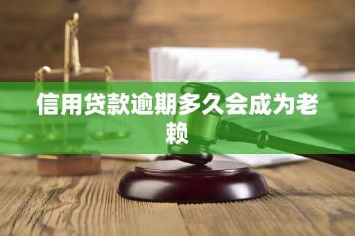 信用贷款逾期多久会成为老赖
