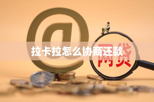 拉卡拉怎么协商还款