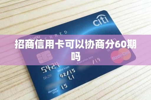 招商信用卡可以协商分60期吗 招商信用卡可以协商分60期吗