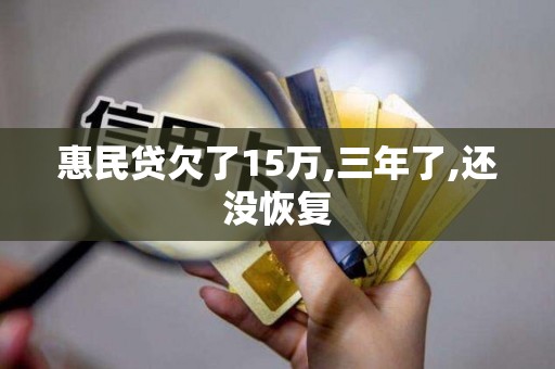 惠民贷欠了15万,三年了,还没恢复