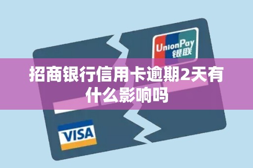 招商银行信用卡逾期2天有什么影响吗 招商银行信用卡逾期2天有什么影响吗