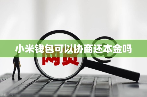 小米钱包可以协商还本金吗