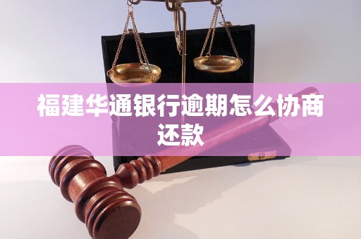 福建华通银行逾期怎么协商还款