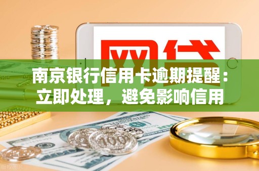 南京银行信用卡逾期提醒：立即处理，避免影响信用