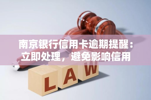 南京银行信用卡逾期提醒：立即处理，避免影响信用