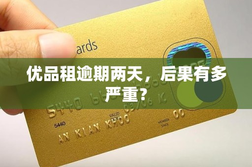 优品租逾期两天，后果有多严重？