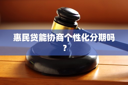 惠民贷能协商个性化分期吗？