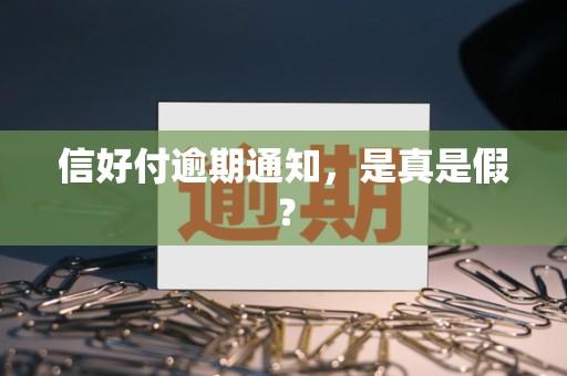 信好付逾期通知，是真是假？