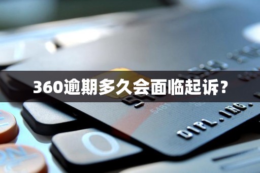 360逾期多久会面临起诉？